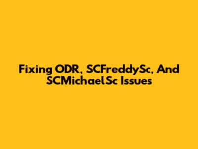 Fixing ODR, SCFreddySc, And SCMichaelSc Issues