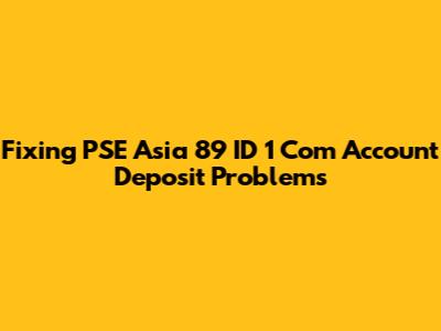 Fixing PSE Asia 89 ID 1 Com Account Deposit Problems