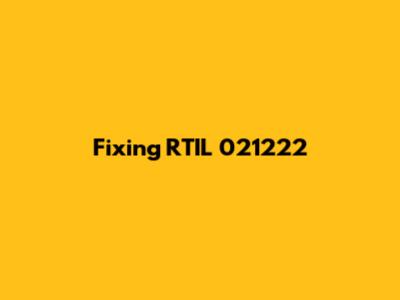 Fixing RTIL 021222