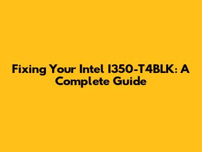 Fixing Your Intel I350-T4BLK: A Complete Guide