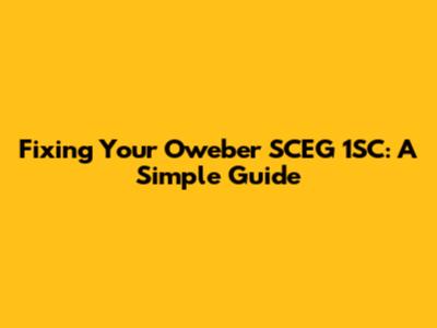 Fixing Your Oweber SCEG 1SC: A Simple Guide