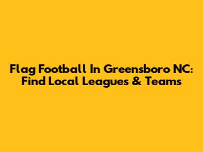 Flag Football In Greensboro NC: Find Local Leagues & Teams