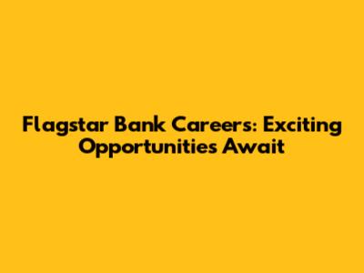 Flagstar Bank Careers: Exciting Opportunities Await
