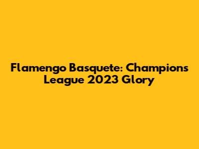 Flamengo Basquete: Champions League 2023 Glory