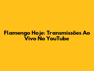 Flamengo Hoje: Transmissões Ao Vivo No YouTube