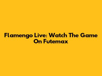 Flamengo Live: Watch The Game On Futemax