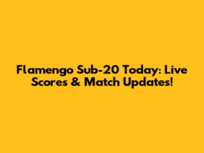 Flamengo Sub-20 Today: Live Scores & Match Updates!