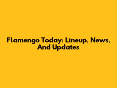 Flamengo Today: Lineup, News, And Updates