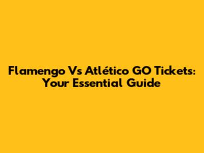 Flamengo Vs Atlético GO Tickets: Your Essential Guide
