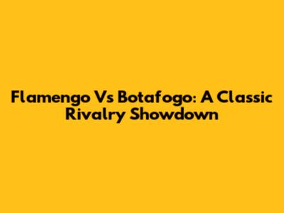 Flamengo Vs Botafogo: A Classic Rivalry Showdown