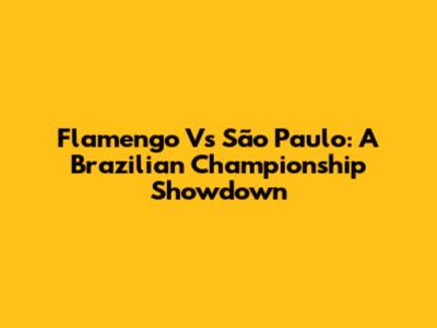 Flamengo Vs São Paulo: A Brazilian Championship Showdown