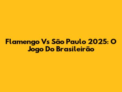 Flamengo Vs São Paulo 2025: O Jogo Do Brasileirão