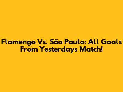 Flamengo Vs. São Paulo: All Goals From Yesterday's Match!