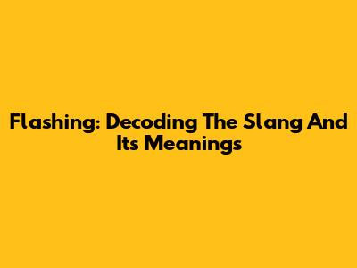 Flashing: Decoding The Slang And Its Meanings