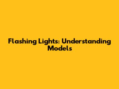 Flashing Lights: Understanding Models