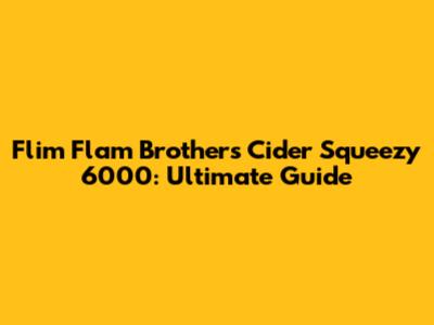 Flim Flam Brothers Cider Squeezy 6000: Ultimate Guide