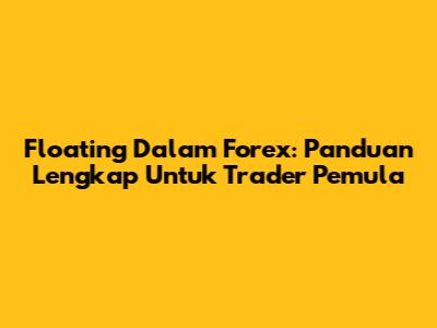 Floating Dalam Forex: Panduan Lengkap Untuk Trader Pemula