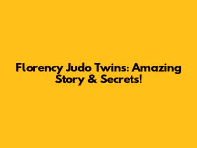 Florency Judo Twins: Amazing Story & Secrets!