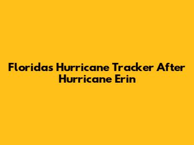 Florida's Hurricane Tracker After Hurricane Erin