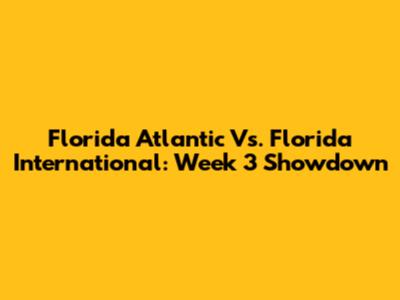 Florida Atlantic Vs. Florida International: Week 3 Showdown