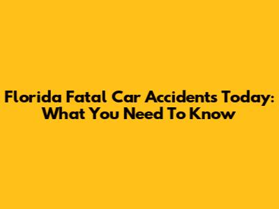 Florida Fatal Car Accidents Today: What You Need To Know