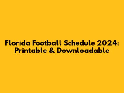 Florida Football Schedule 2024: Printable & Downloadable