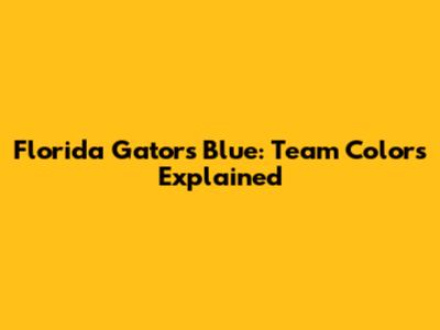 Florida Gators Blue: Team Colors Explained