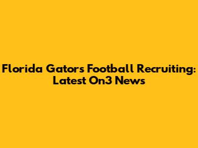 Florida Gators Football Recruiting: Latest On3 News