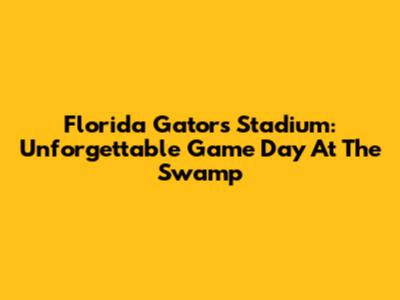 Florida Gators Stadium: Unforgettable Game Day At The Swamp