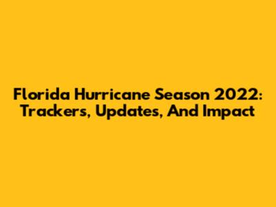 Florida Hurricane Season 2022: Trackers, Updates, And Impact