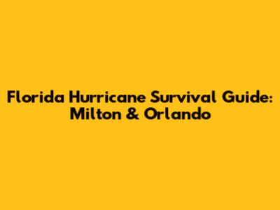 Florida Hurricane Survival Guide: Milton & Orlando