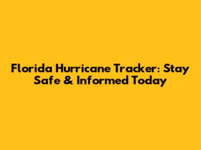 Florida Hurricane Tracker: Stay Safe & Informed Today