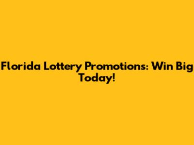 Florida Lottery Promotions: Win Big Today!
