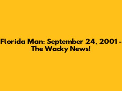 Florida Man: September 24, 2001 - The Wacky News!