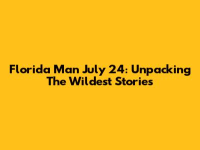 Florida Man July 24: Unpacking The Wildest Stories