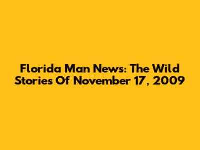 Florida Man News: The Wild Stories Of November 17, 2009