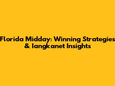 Florida Midday: Winning Strategies & Iangkanet Insights