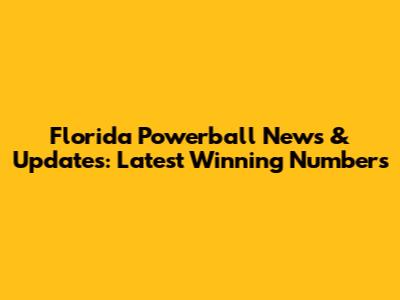Florida Powerball News & Updates: Latest Winning Numbers