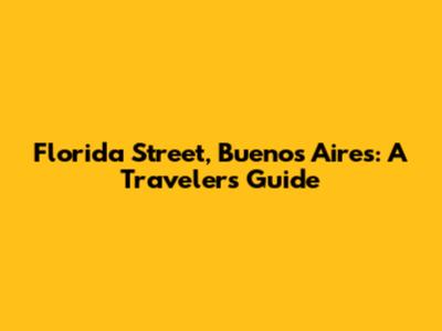 Florida Street, Buenos Aires: A Traveler's Guide