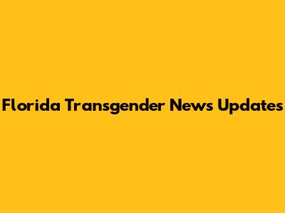 Florida Transgender News Updates