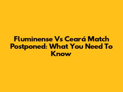 Fluminense Vs Ceará Match Postponed: What You Need To Know