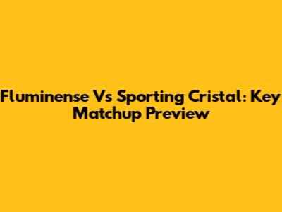 Fluminense Vs Sporting Cristal: Key Matchup Preview