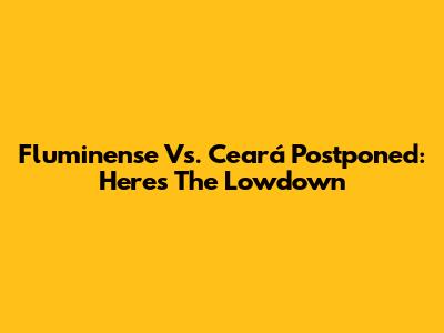 Fluminense Vs. Ceará Postponed: Here's The Lowdown