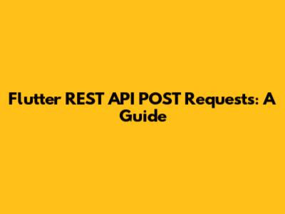 Flutter REST API POST Requests: A Guide