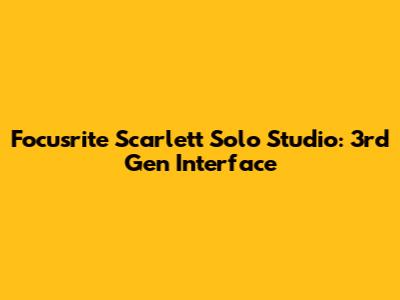 Focusrite Scarlett Solo Studio: 3rd Gen Interface