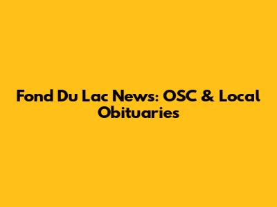Fond Du Lac News: OSC & Local Obituaries