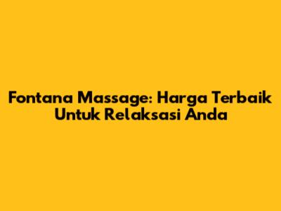 Fontana Massage: Harga Terbaik Untuk Relaksasi Anda