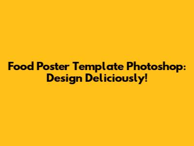 Food Poster Template Photoshop: Design Deliciously!