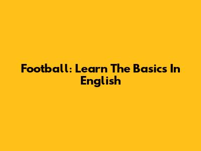 Football: Learn The Basics In English