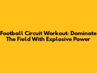 Football Circuit Workout: Dominate The Field With Explosive Power